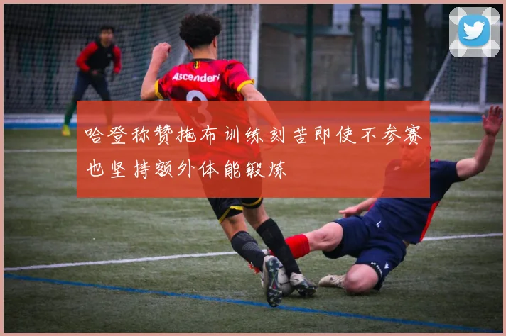 哈登称赞拖布训练刻苦即使不参赛也坚持额外体能锻炼